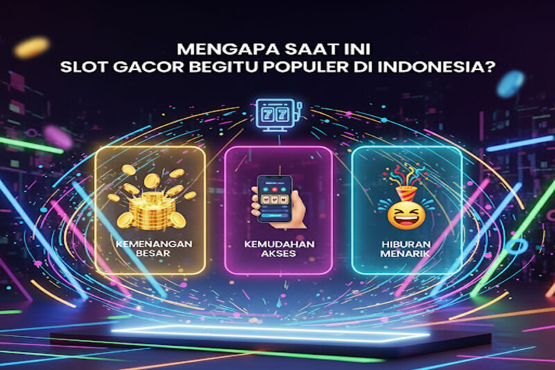 Mengapa Saat Ini Slot Gacor Begitu Populer di Indonesia?